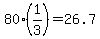 80%2A%281%2F3%29=26.7