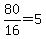 80%2F16=5