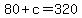 80+%2B+c+=+320