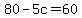 80+-+5c+=+60