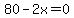 80-2x=0
