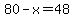 80-x=48