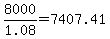 8000%2F1.08+=+7407.41