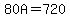 80A=720