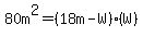 80m%5E2=%2818m-W%29%28W%29