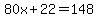 80x%2B22=148