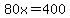 80x=400