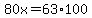 80x=63%2A100