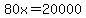 80x+=+20000