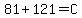 81%2B121=C