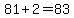 81%2B2+=+83