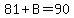 81%2BB=90