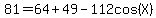 81=64%2B49-112cos%28X%29