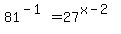 81%5E%28-1%29=27%5E%28x-2%29