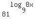 81%5E%28log%289%2C8x%29%29