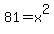81+=+x%5E2