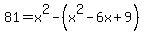 81+=+x%5E2+-+%28x%5E2+-+6x+%2B+9%29