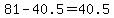 81-40.5=40.5