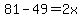 81-49=2x