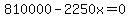810000-2250x=0