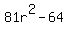 81r%5E2+-+64