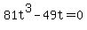 81t%5E3-49t=0