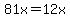 81x=12x