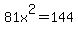 81x%5E2=144