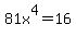 81x%5E4=16