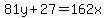 81y%2B27=162x
