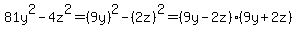 81y%5E2-4z%5E2=%289y%29%5E2-%282z%29%5E2=%289y-2z%29%289y%2B2z%29