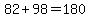 82%2B98=180