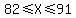 82+%3C=+X+%3C=+91