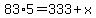 83%2A5=333%2Bx
