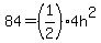 84=%281%2F2%294h%5E2