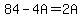 84-4A=2A