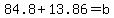 84.8+%2B13.86=+b