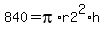 840+=pi%2Ar2%5E2%2Ah