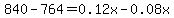 840-764=0.12x-0.08x