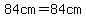 84cm=84cm