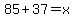85%2B37=x