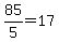 85%2F5=17