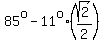 85%5Eo+-+11%5Eo%2A%28sqrt%282%29%2F2%29