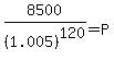 8500%2F%281.005%29%5E120=P