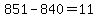 851-840=11