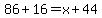86%2B16=x%2B44