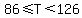 86%3C=T%3C126