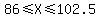 86%3C=X%3C=102.5