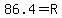 86.4=R