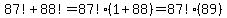 87%21%2B88%21=87%21%281%2B88%29=87%21%2889%29